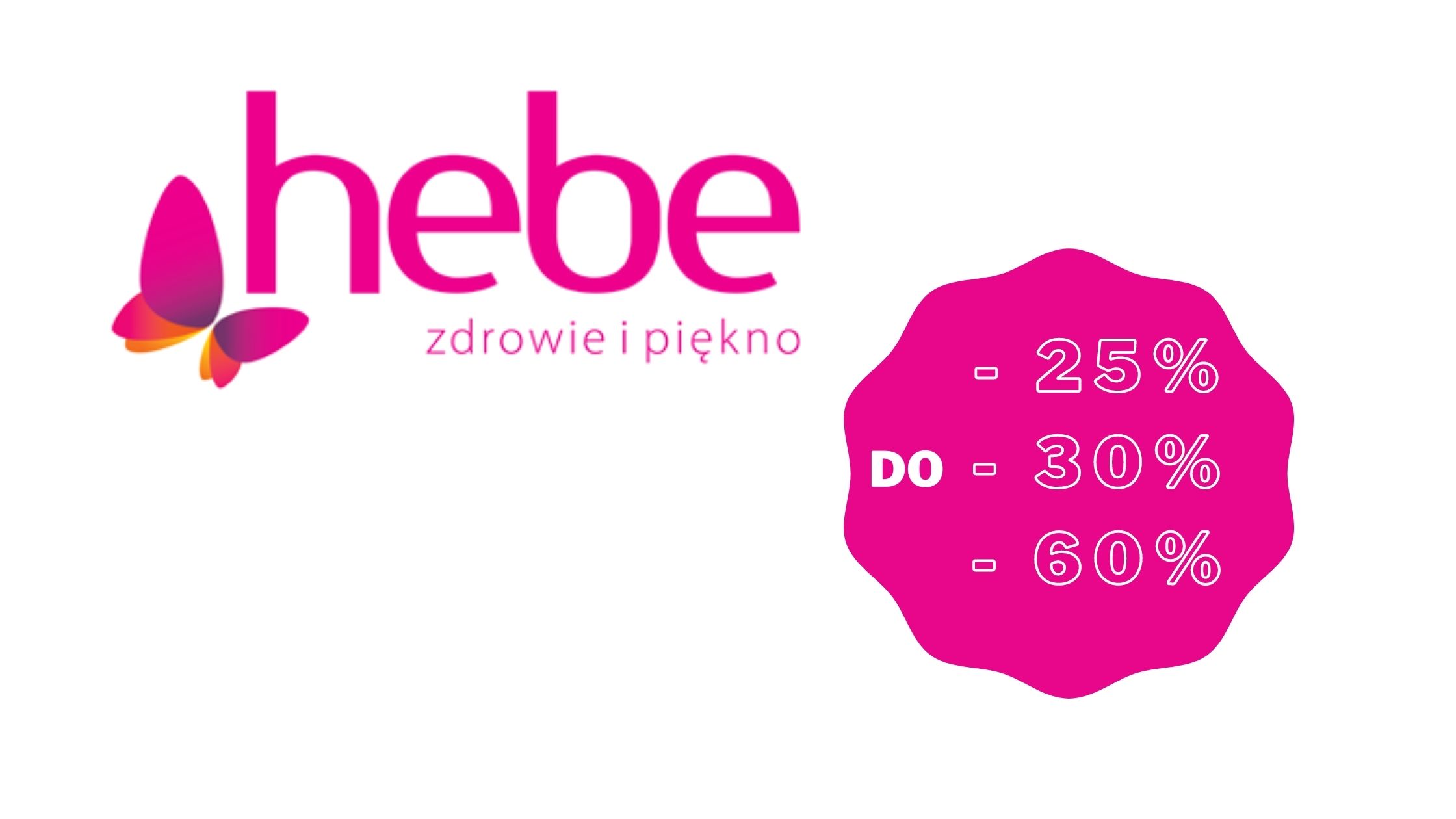 HEBE- RABATY NA - 25% , -30%, -60% I NIE TYLKO...